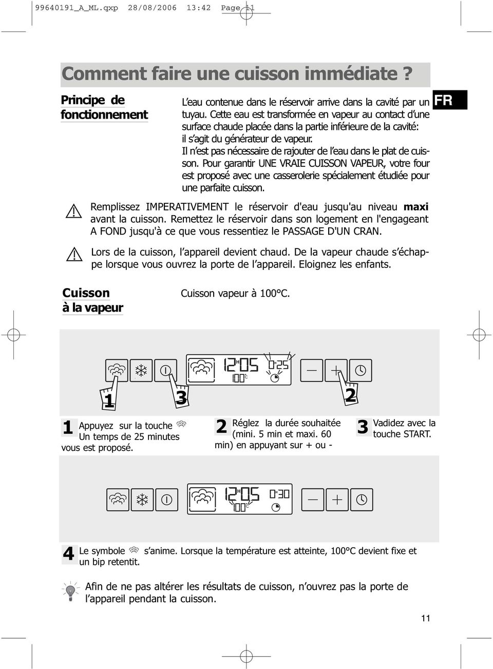 Il n est pas nécessaire de rajouter de l eau dans le plat de cuisson.