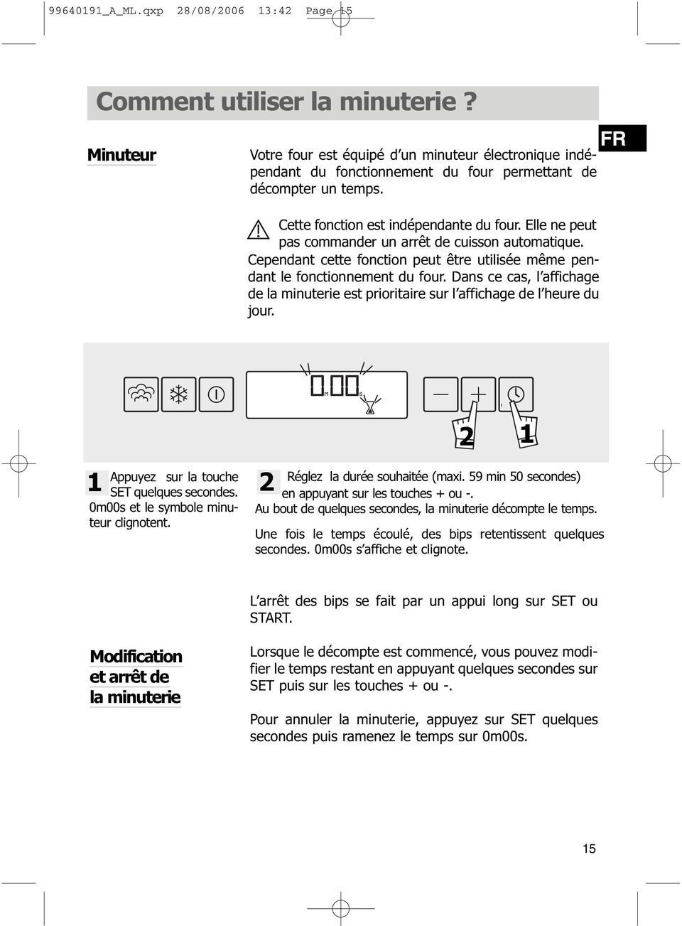 Elle ne peut pas commander un arrêt de cuisson automatique. Cependant cette fonction peut être utilisée même pendant le fonctionnement du four.