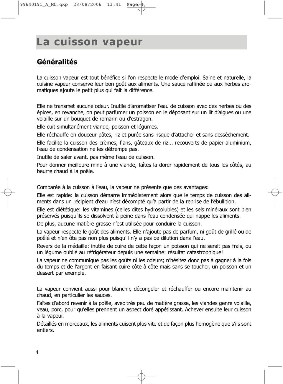 Inutile d aromatiser l eau de cuisson avec des herbes ou des épices, en revanche, on peut parfumer un poisson en le déposant sur un lit d algues ou une volaille sur un bouquet de romarin ou d