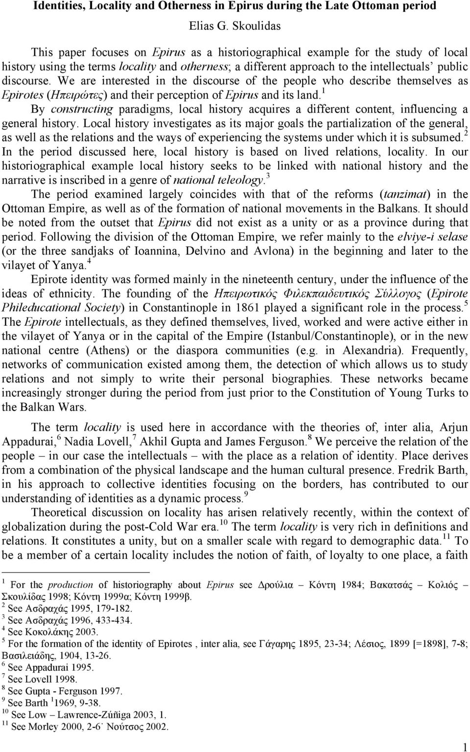 We are interested in the discourse of the people who describe themselves as Epirotes (Ηπειρώτες) and their perception of Epirus and its land.