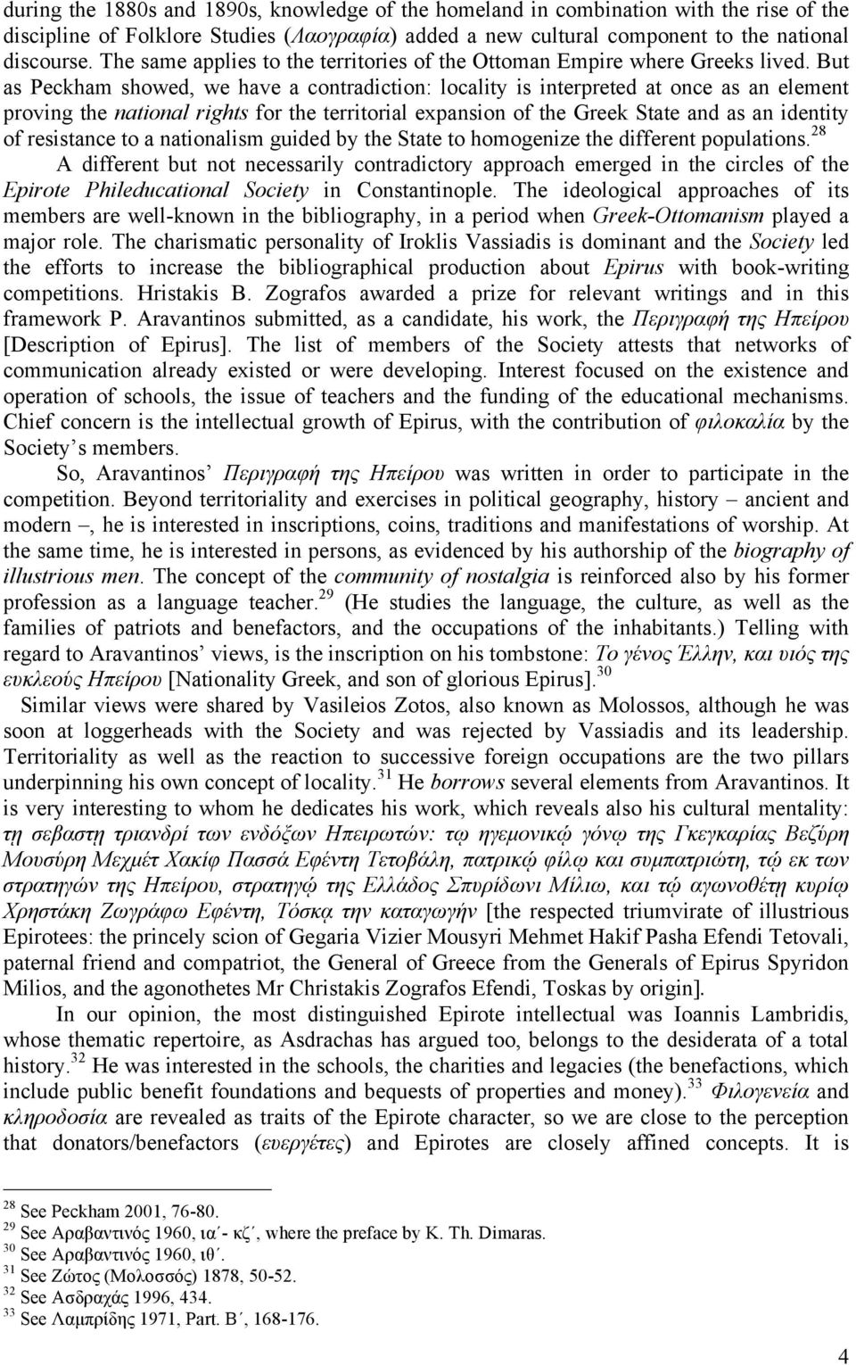 But as Peckham showed, we have a contradiction: locality is interpreted at once as an element proving the national rights for the territorial expansion of the Greek State and as an identity of