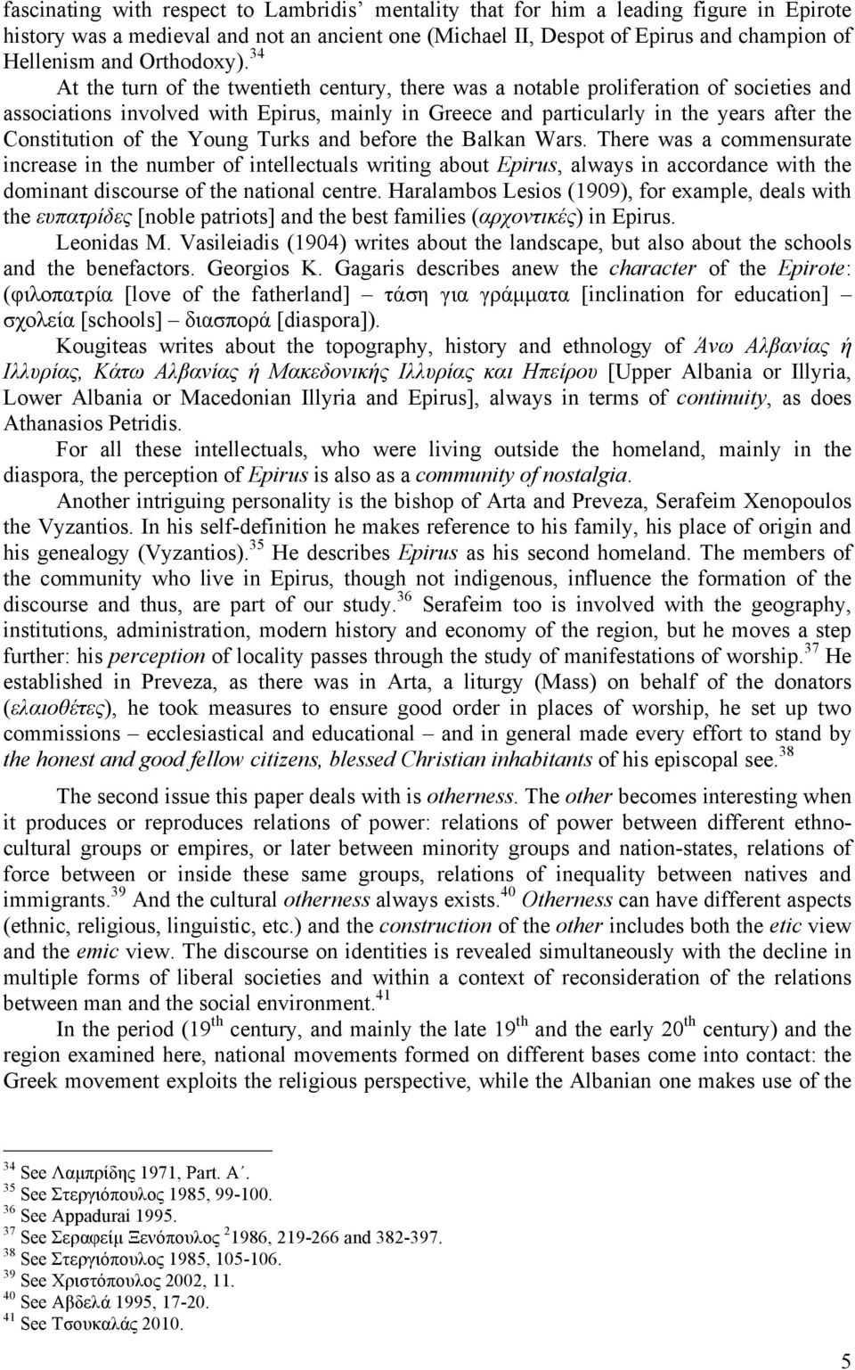 34 At the turn of the twentieth century, there was a notable proliferation of societies and associations involved with Epirus, mainly in Greece and particularly in the years after the Constitution of