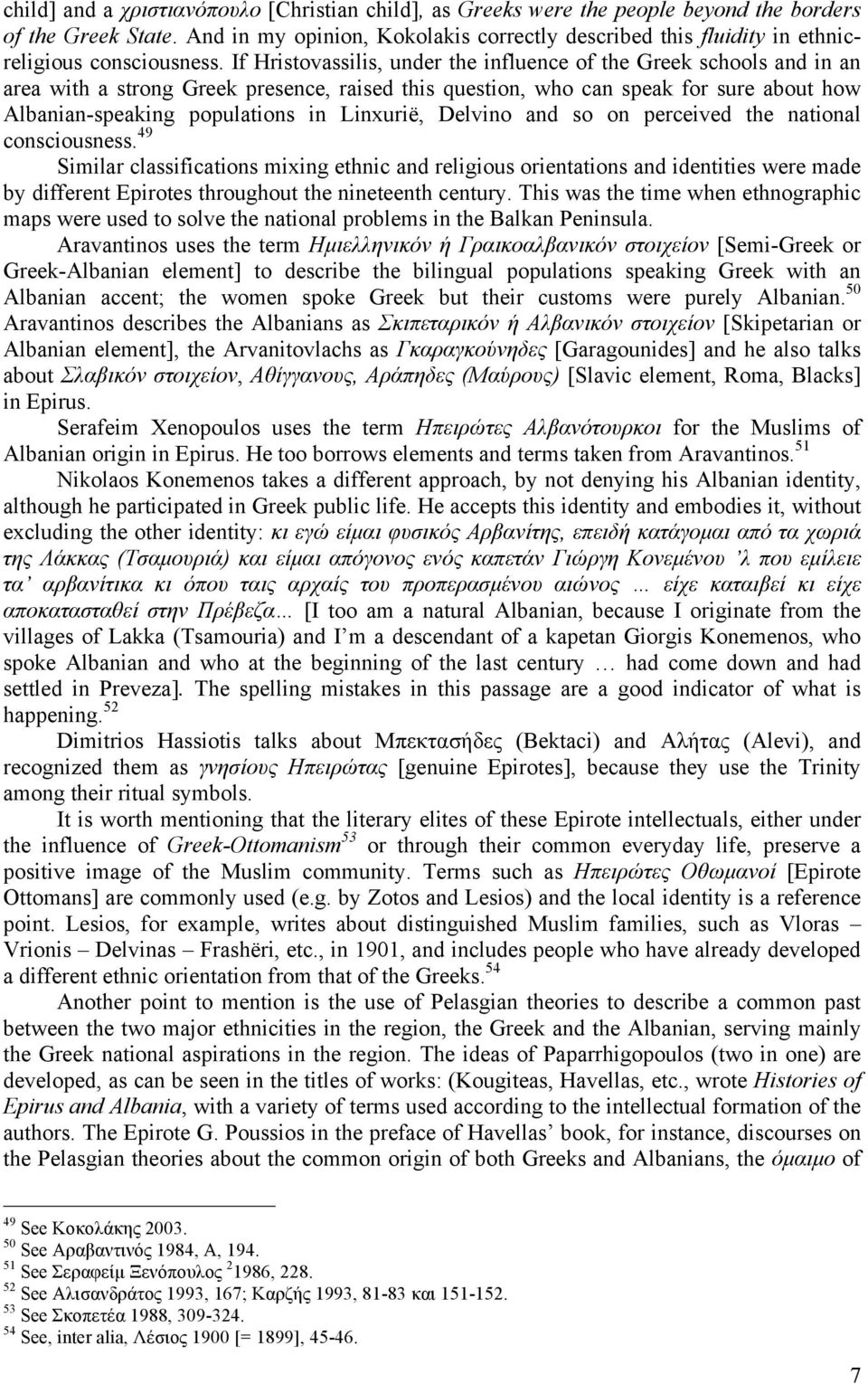 If Hristovassilis, under the influence of the Greek schools and in an area with a strong Greek presence, raised this question, who can speak for sure about how Albanian-speaking populations in