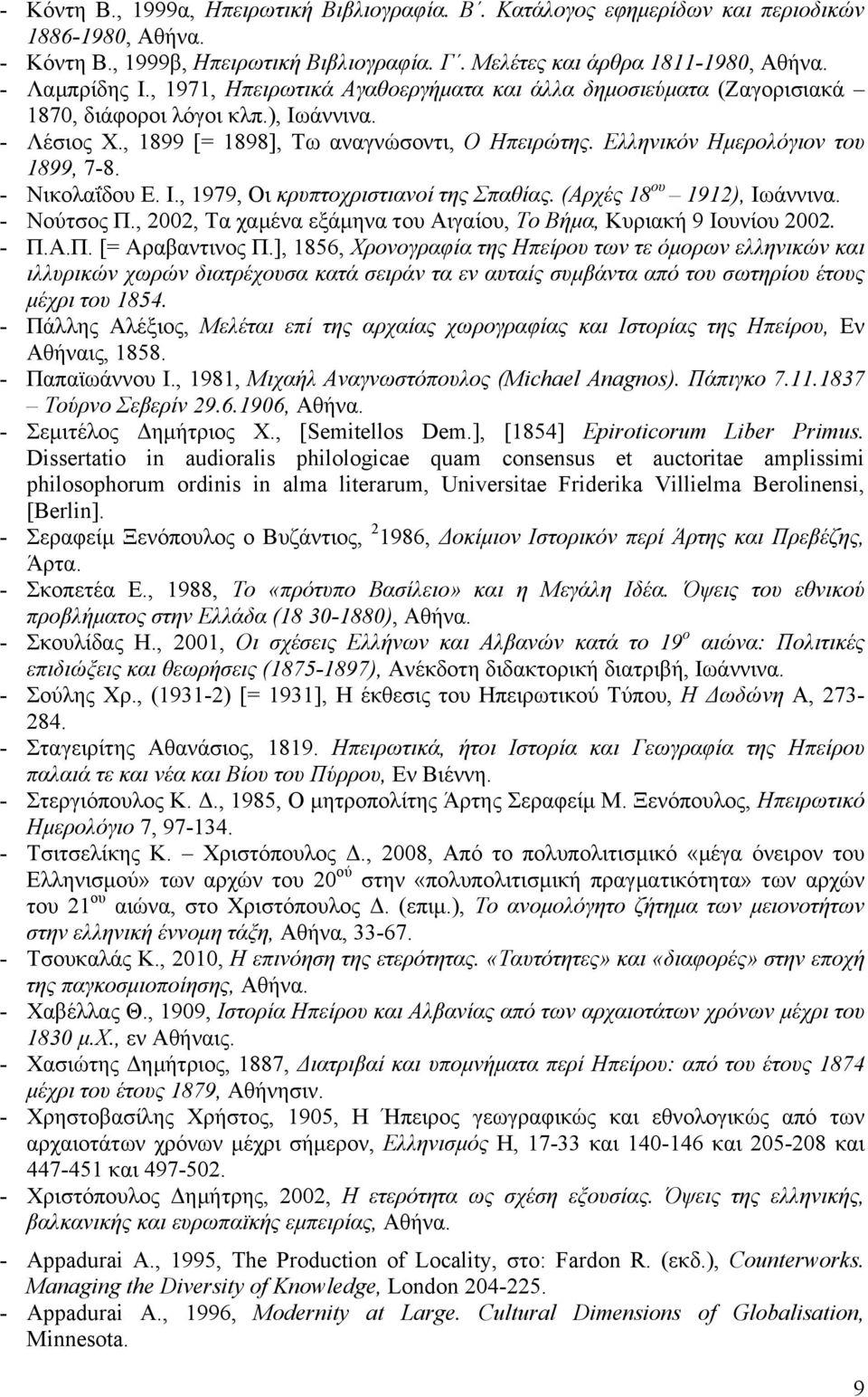 - Νικολαΐδου Ε. Ι., 1979, Οι κρυπτοχριστιανοί της Σπαθίας. (Αρχές 18 ου 1912), Ιωάννινα. - Νούτσος Π., 2002, Τα χαµένα εξάµηνα του Αιγαίου, Το Βήµα, Κυριακή 9 Ιουνίου 2002. - Π.Α.Π. [= Αραβαντινος Π.