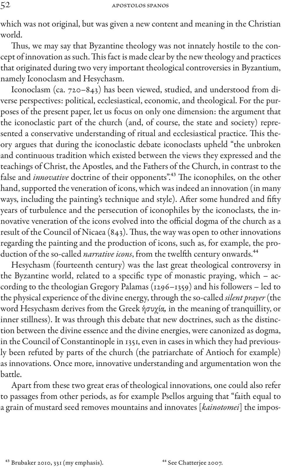 This fact is made clear by the new theology and practices that originated during two very important theological controversies in Byzantium, namely Iconoclasm and Hesychasm. Iconoclasm (ca.