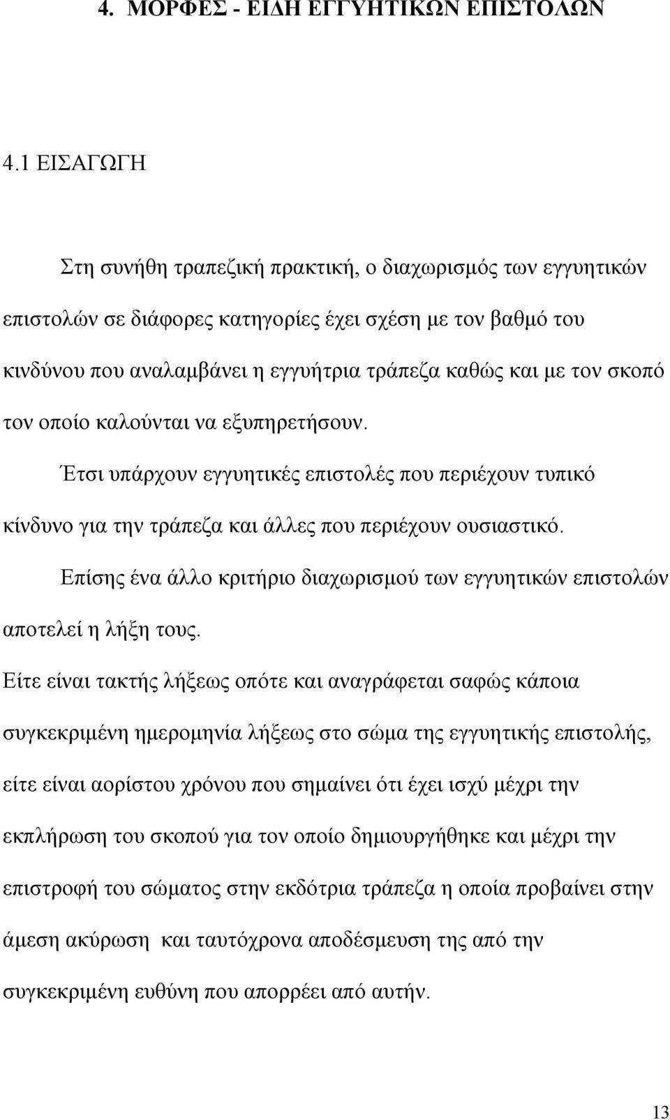 τον οποίο καλούνται να εξυπηρετήσουν. Έτσι υπάρχουν εγγυητικές επιστολές που περιέχουν τυπικό κίνδυνο για την τράπεζα και άλλες που περιέχουν ουσιαστικό.