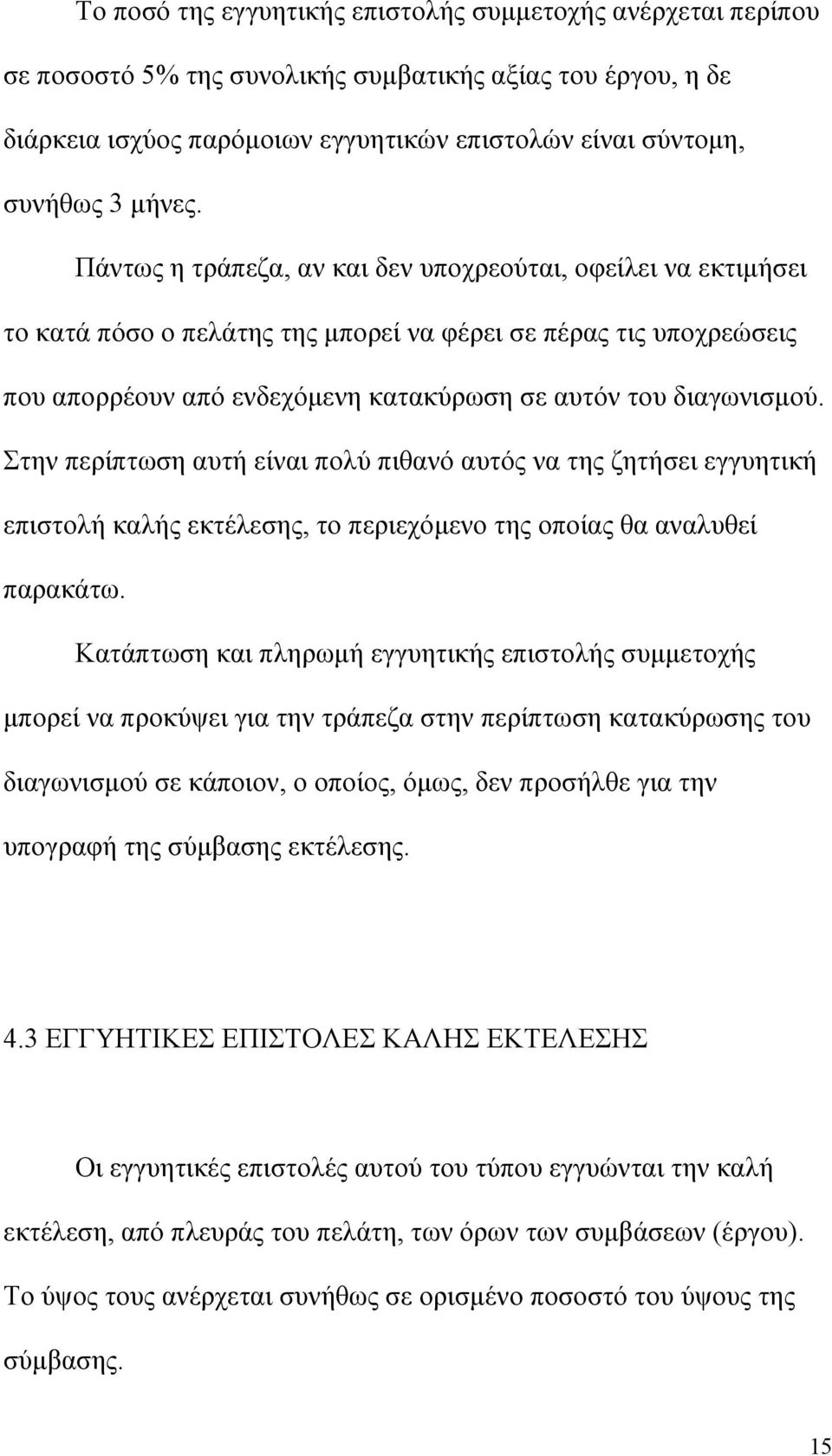 Πάντως η τράπεζα, αν και δεν υποχρεούται, οφείλει να εκτιµήσει το κατά πόσο ο πελάτης της µπορεί να φέρει σε πέρας τις υποχρεώσεις που απορρέουν από ενδεχόµενη κατακύρωση σε αυτόν του διαγωνισµού.