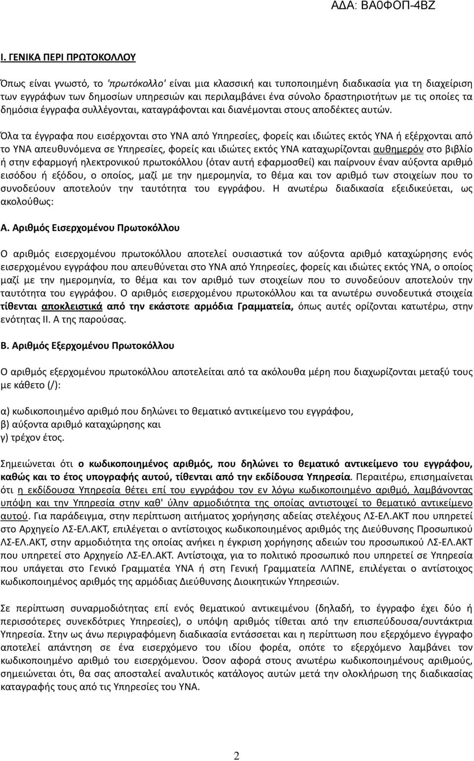 Όλα τα έγγραφα που εισέρχονται στο ΥΝΑ από Υπηρεσίες, φορείς και ιδιώτες εκτός ΥΝΑ ή εξέρχονται από το ΥΝΑ απευθυνόμενα σε Υπηρεσίες, φορείς και ιδιώτες εκτός ΥΝΑ καταχωρίζονται αυθημερόν στο βιβλίο