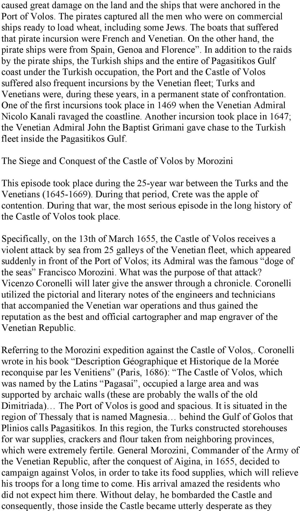 In addition to the raids by the pirate ships, the Turkish ships and the entire of Pagasitikos Gulf coast under the Turkish occupation, the Port and the Castle of Volos suffered also frequent