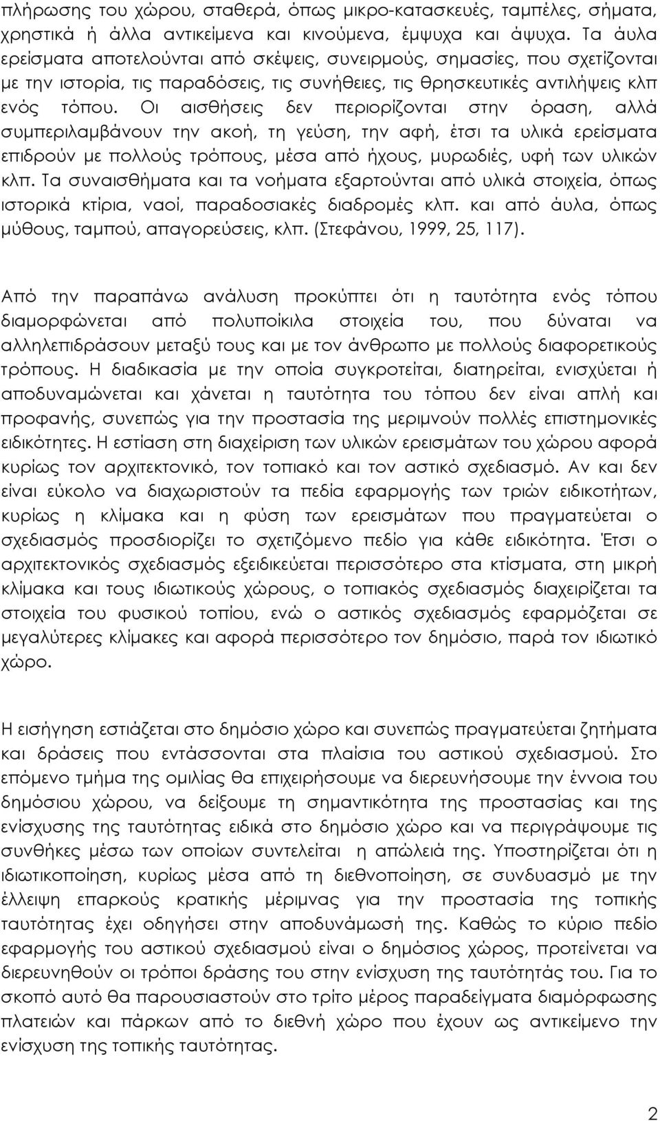 Οι αισθήσεις δεν περιορίζονται στην όραση, αλλά συμπεριλαμβάνουν την ακοή, τη γεύση, την αφή, έτσι τα υλικά ερείσματα επιδρούν με πολλούς τρόπους, μέσα από ήχους, μυρωδιές, υφή των υλικών κλπ.