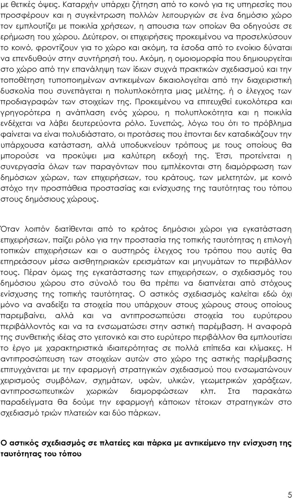 ερήμωση του χώρου. Δεύτερον, οι επιχειρήσεις προκειμένου να προσελκύσουν το κοινό, φροντίζουν για το χώρο και ακόμη, τα έσοδα από το ενοίκιο δύναται να επενδυθούν στην συντήρησή του.