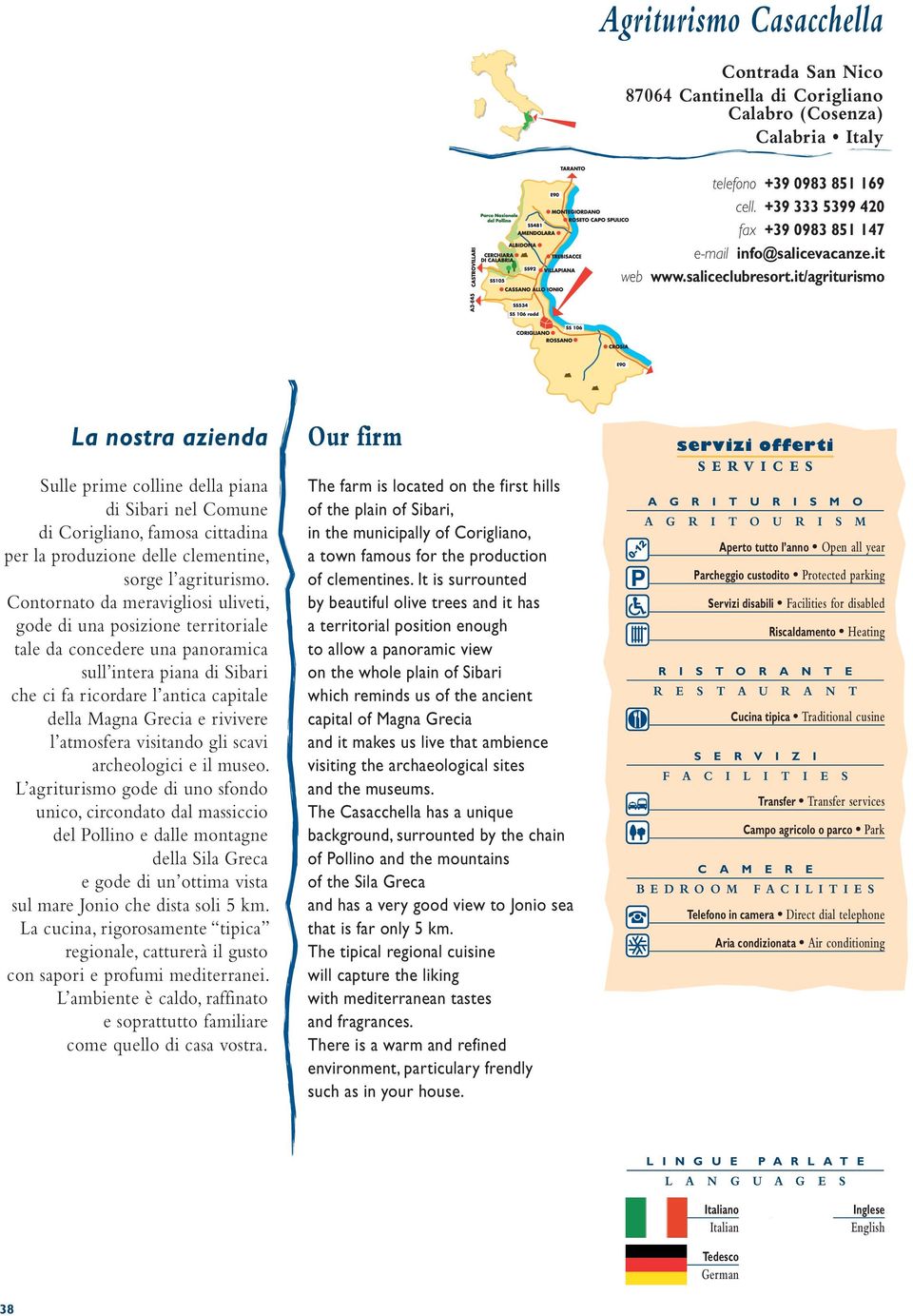 it/agriturismo La nostra azienda Sulle prime colline della piana di Sibari nel Comune di Corigliano, famosa cittadina per la produzione delle clementine, sorge l agriturismo.