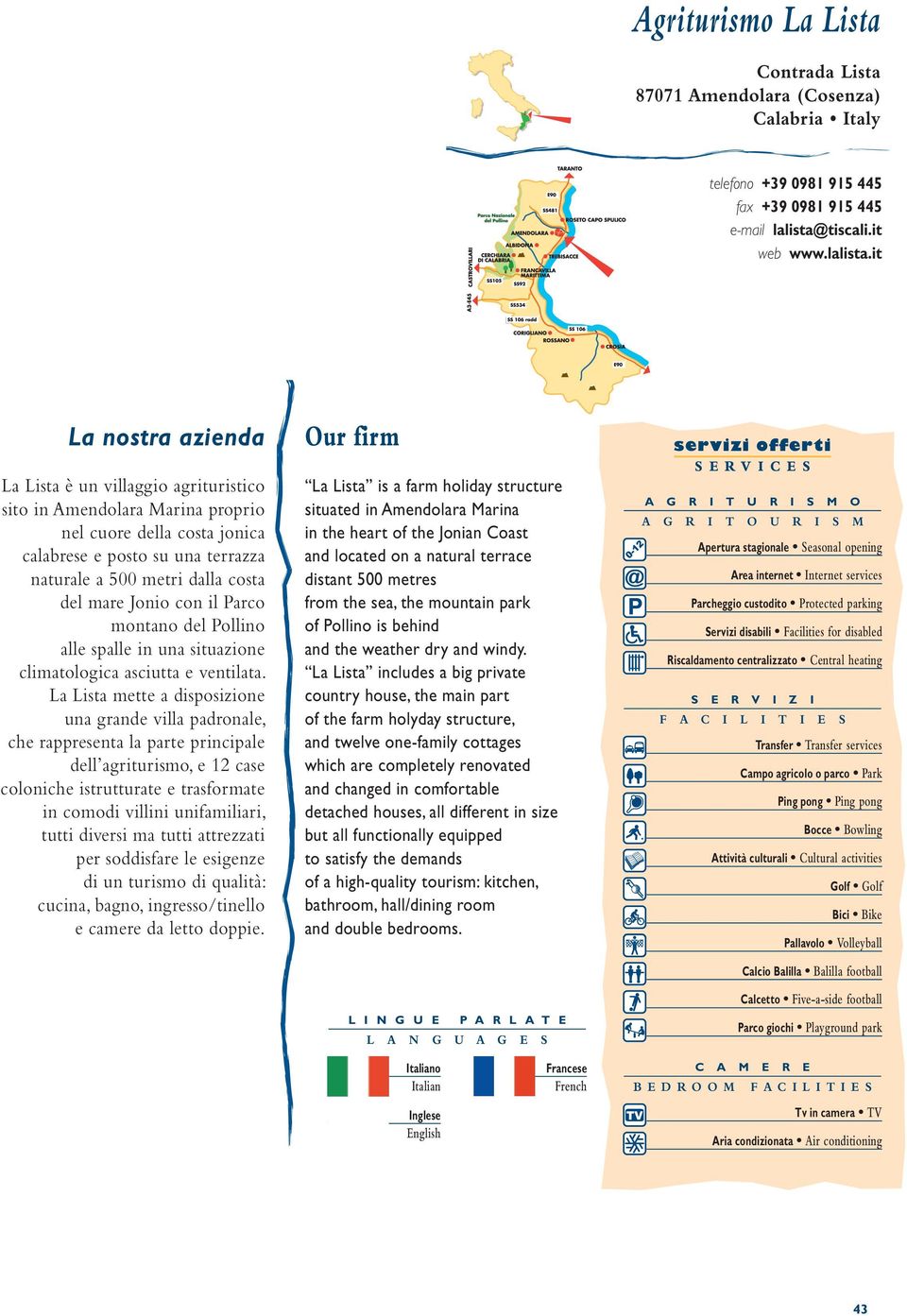 it La nostra azienda La Lista è un villaggio agrituristico sito in Amendolara Marina proprio nel cuore della costa jonica calabrese e posto su una terrazza naturale a 500 metri dalla costa del mare