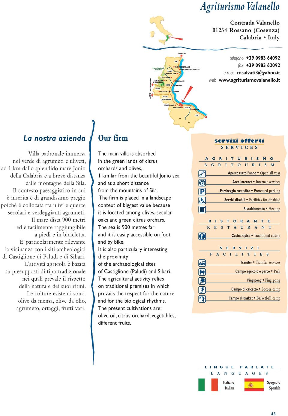 Il contesto paesaggistico in cui è inserita è di grandissimo pregio poiché è collocata tra ulivi e querce secolari e verdeggianti agrumeti.