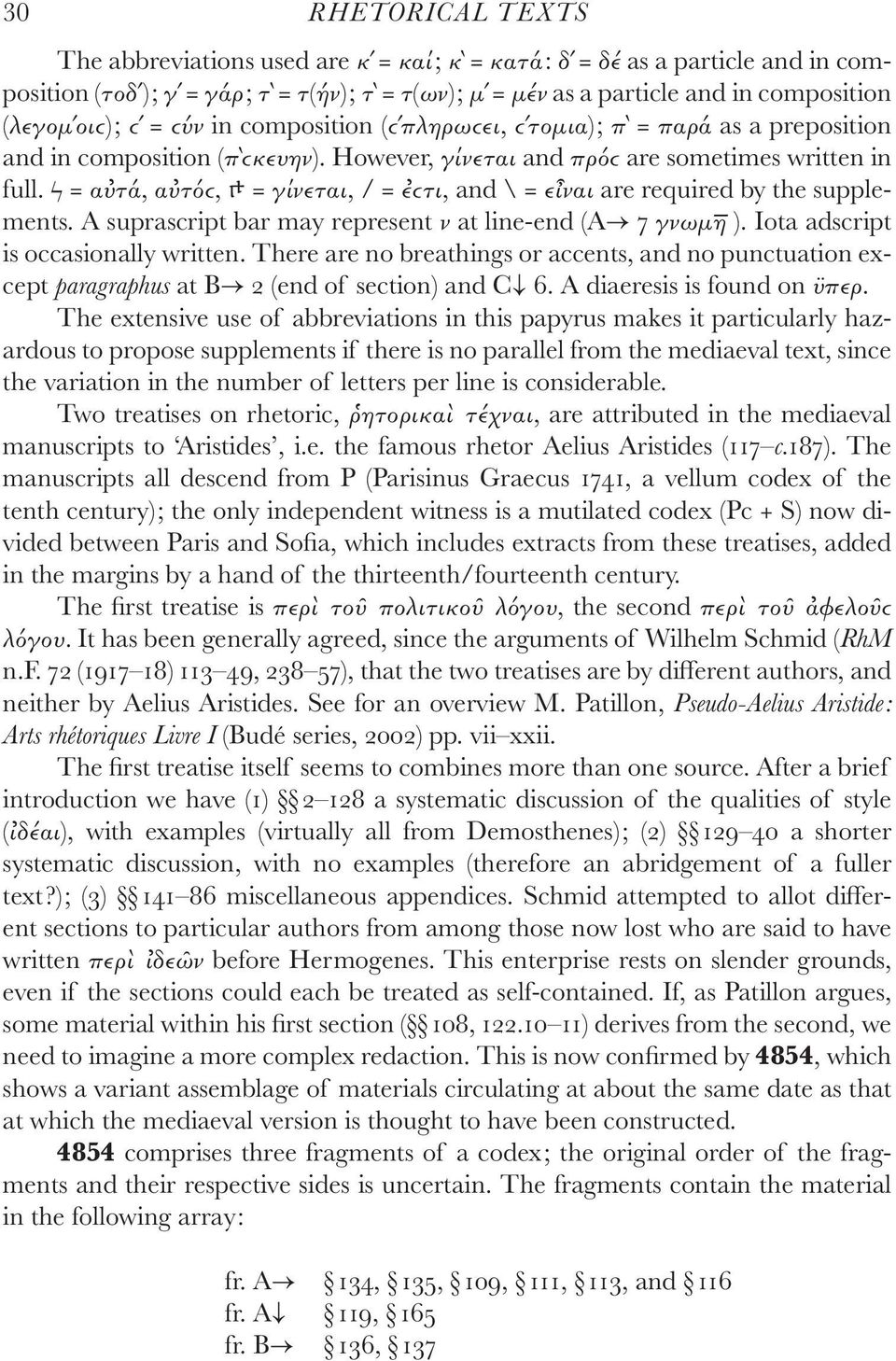 ϟ = αὐτά, αὐτόϲ, = γίνεται, / = ἐϲτι, and \ = εἶναι are required by the supplements. A suprascript bar may represent ν at line-end (A 7 γνωμ3η ). Iota adscript is occasionally written.