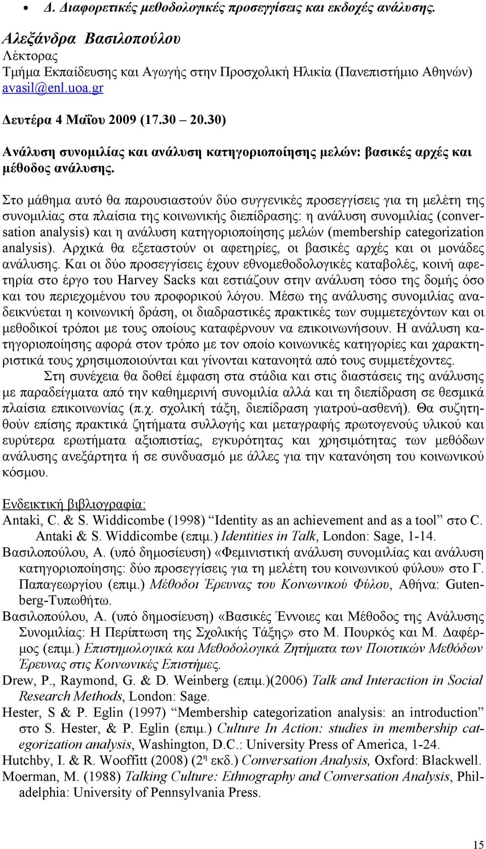 Στο μάθημα αυτό θα παρουσιαστούν δύο συγγενικές προσεγγίσεις για τη μελέτη της συνομιλίας στα πλαίσια της κοινωνικής διεπίδρασης: η ανάλυση συνομιλίας (conversation analysis) και η ανάλυση