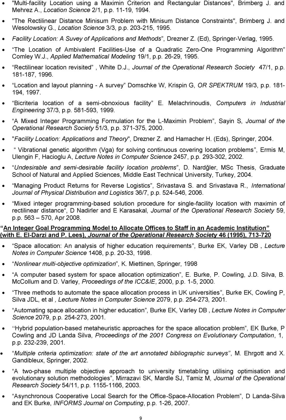 Facility Location: A Suvey of Applications and Methods, Drezner Z. (Ed), Springer-Verlag, 1995. The Location of Ambivalent Facilities-Use of a Quadratic Zero-One Programming Algorithm Comley W.J.