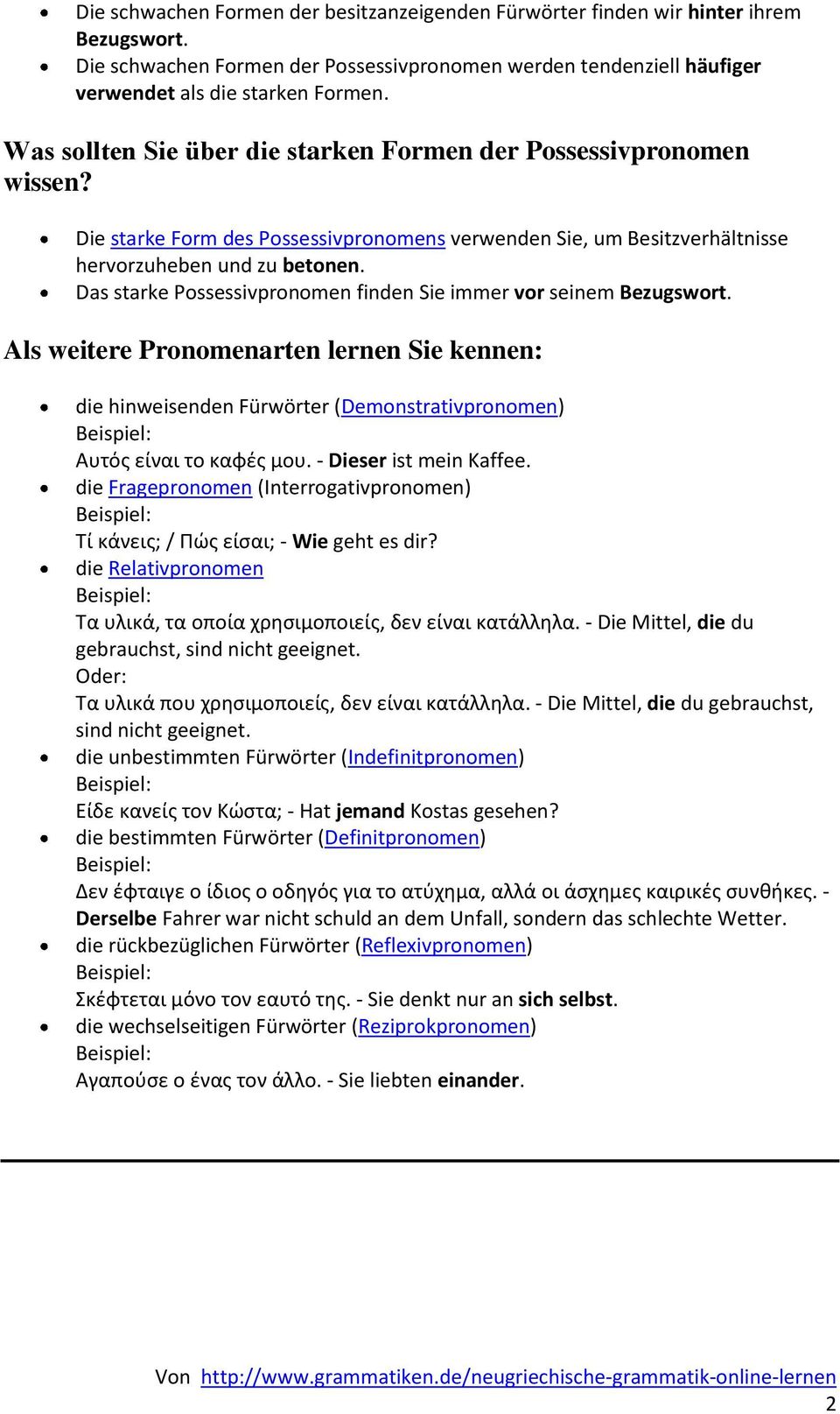 Das starke Possessivpronomen finden Sie immer vor seinem Bezugswort. Als weitere Pronomenarten lernen Sie kennen: die hinweisenden Fürwörter (Demonstrativpronomen) Beispiel: Αυτόσ είναι το καφζσ μου.