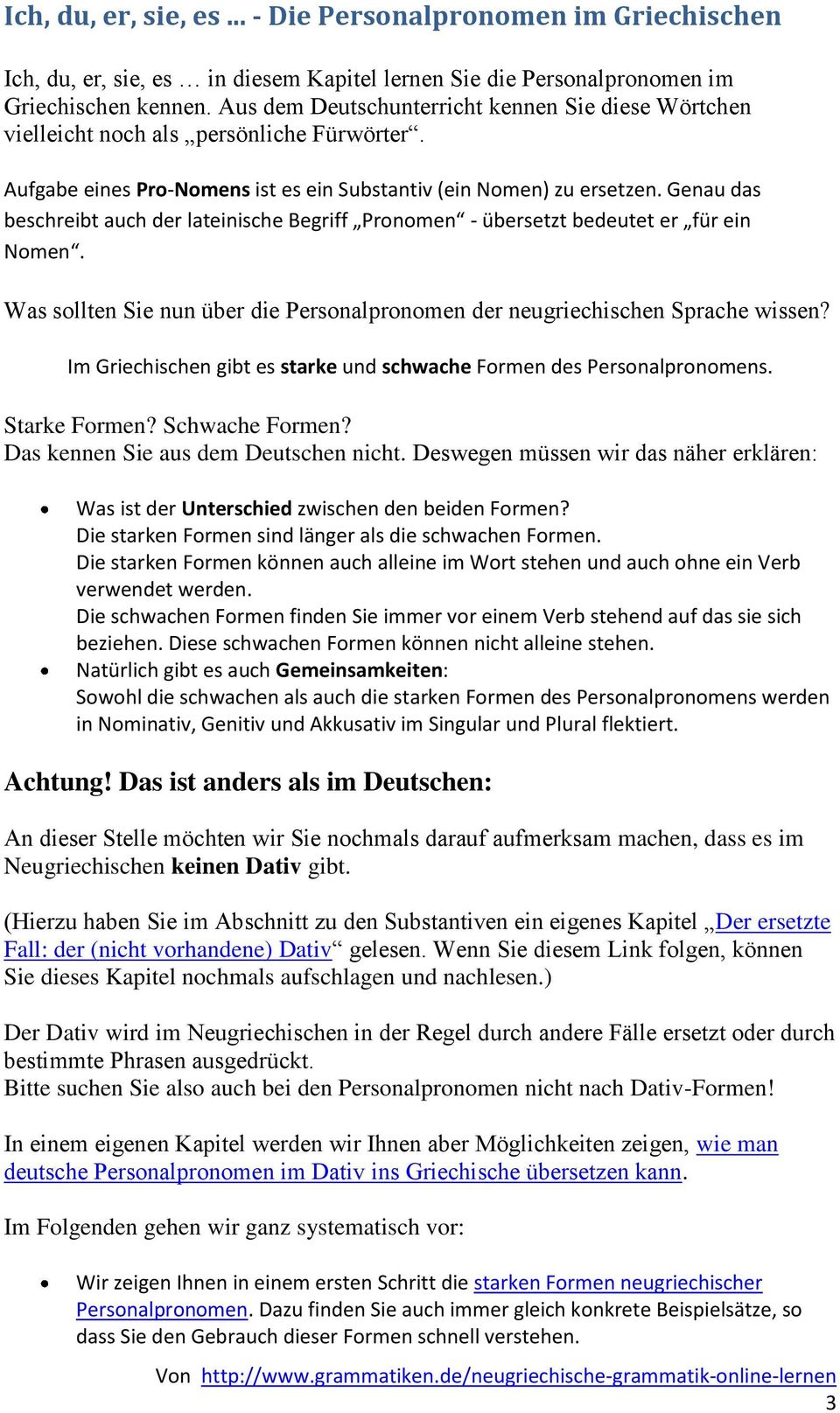 Genau das beschreibt auch der lateinische Begriff Pronomen - übersetzt bedeutet er für ein Nomen. Was sollten Sie nun über die Personalpronomen der neugriechischen Sprache wissen?