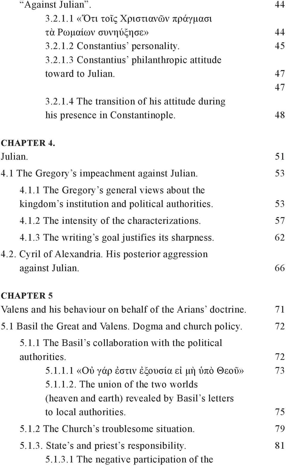 57 4.1.3 The writing s goal justifies its sharpness. 62 4.2. Cyril of Alexandria. His posterior aggression against Julian. 66 CHAPTER 5 Valens and his behaviour on behalf of the Arians doctrine. 71 5.