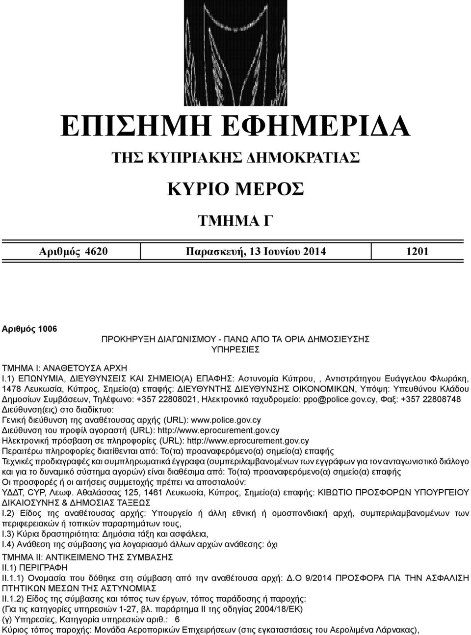 Δημοσίων Συμβάσεων, Τηλέφωνο: +357 22808021, Ηλεκτρονικό ταχυδρομείο: ppo@police.gov.cy, Φαξ: +357 22808748 Γενική διεύθυνση της αναθέτουσας αρχής (URL): www.police.gov.cy Οι προσφορές ή οι αιτήσεις συμμετοχής πρέπει να αποσταλούν: ΥΔΔΤ, CYP, Λεωφ.