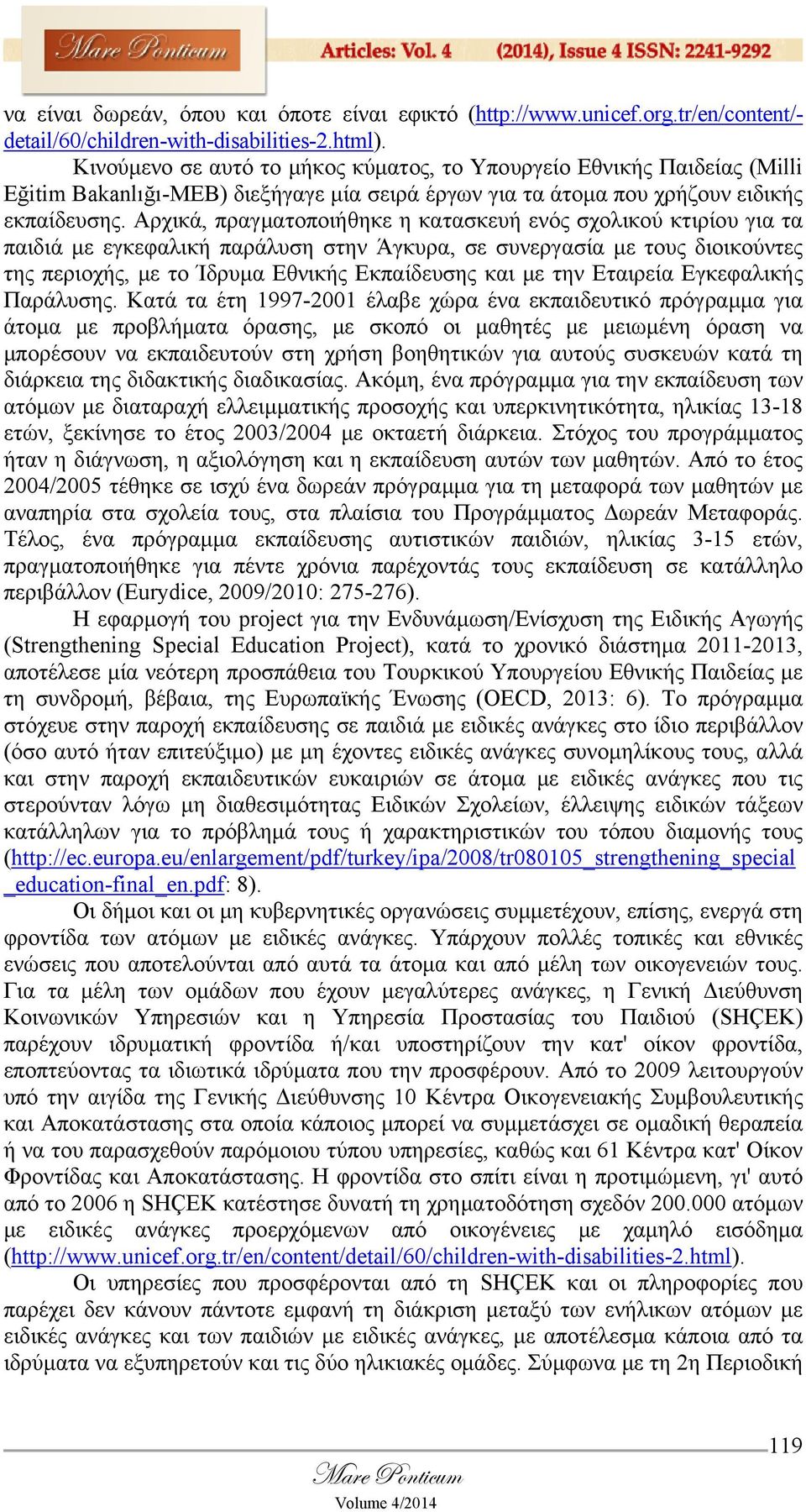 Αρχικά, πραγματοποιήθηκε η κατασκευή ενός σχολικού κτιρίου για τα παιδιά με εγκεφαλική παράλυση στην Άγκυρα, σε συνεργασία με τους διοικούντες της περιοχής, με το Ίδρυμα Εθνικής Εκπαίδευσης και με