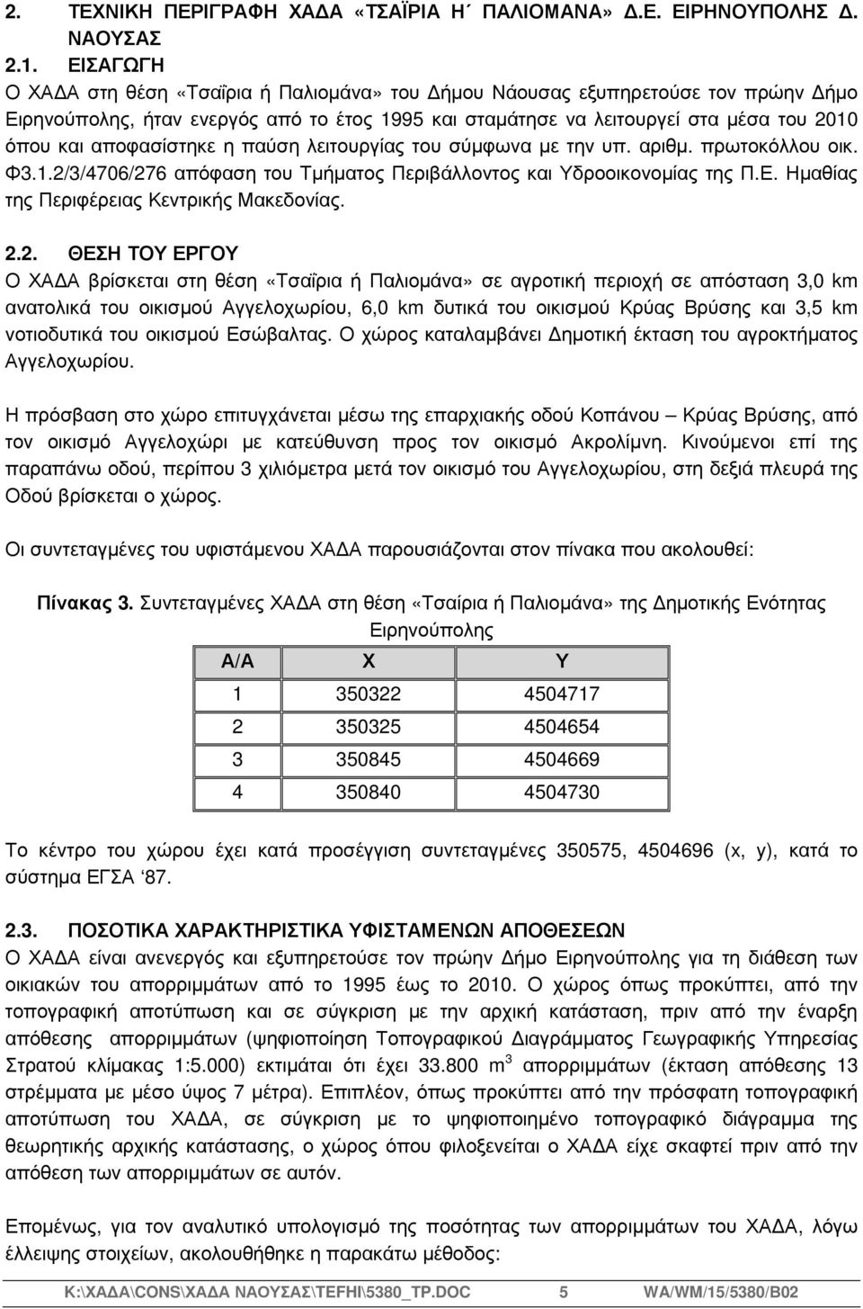 αποφασίστηκε η παύση λειτουργίας του σύµφωνα µε την υπ. αριθµ. πρωτοκόλλου οικ. Φ3.1.2/3/4706/276 απόφαση του Τµήµατος Περιβάλλοντος και Υδροοικονοµίας της Π.Ε.