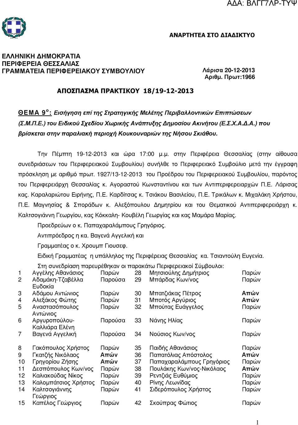 Την Πέµπτη 9-2-203 και ώρα 7:00 µ.µ. στην Περιφέρεια Θεσσαλίας (στην αίθουσα συνεδριάσεων του Περιφερειακού Συµβουλίου) συνήλθε το Περιφερειακό Συµβούλιο µετά την έγγραφη πρόσκληση µε αριθµό πρωτ.