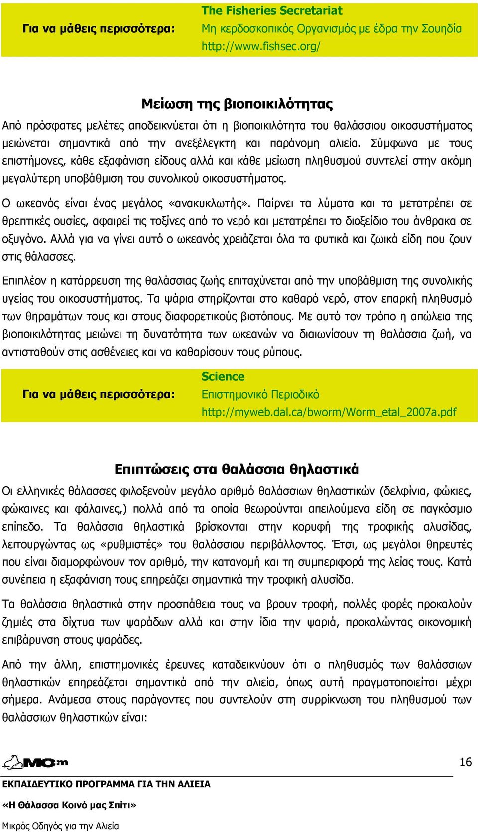 Σύµφωνα µε τους επιστήµονες, κάθε εξαφάνιση είδους αλλά και κάθε µείωση πληθυσµού συντελεί στην ακόµη µεγαλύτερη υποβάθµιση του συνολικού οικοσυστήµατος. Ο ωκεανός είναι ένας µεγάλος «ανακυκλωτής».