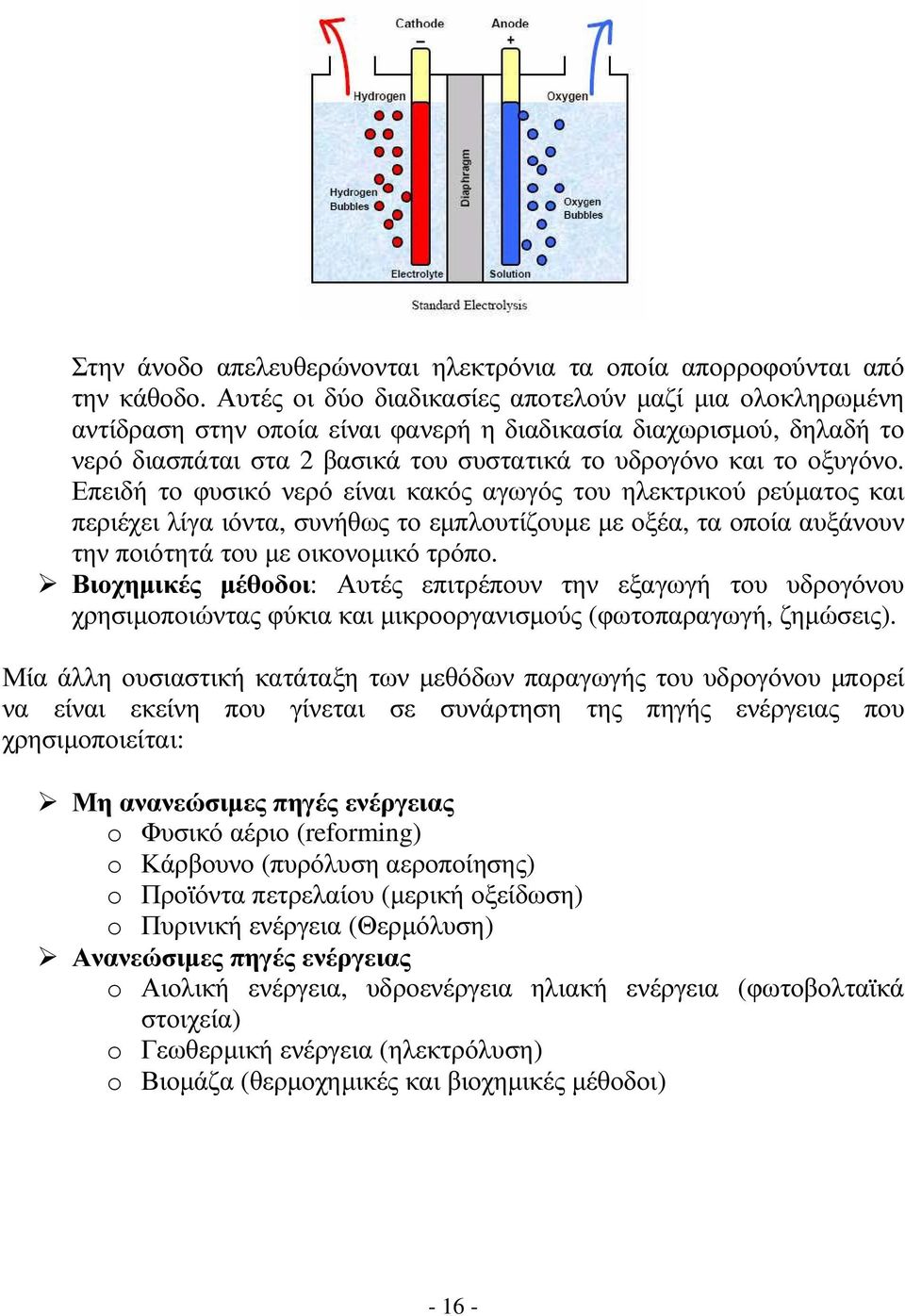 Επειδή το φυσικό νερό είναι κακός αγωγός του ηλεκτρικού ρεύµατος και περιέχει λίγα ιόντα, συνήθως το εµπλουτίζουµε µε οξέα, τα οποία αυξάνουν την ποιότητά του µε οικονοµικό τρόπο.