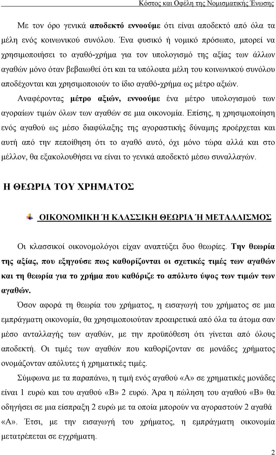 χρησιμοποιούν το ίδιο αγαθό-χρήμα ως μέτρο αξιών. Αναφέροντας μέτρο αξιών, εννοούμε ένα μέτρο υπολογισμού των αγοραίων τιμών όλων των αγαθών σε μια οικονομία.