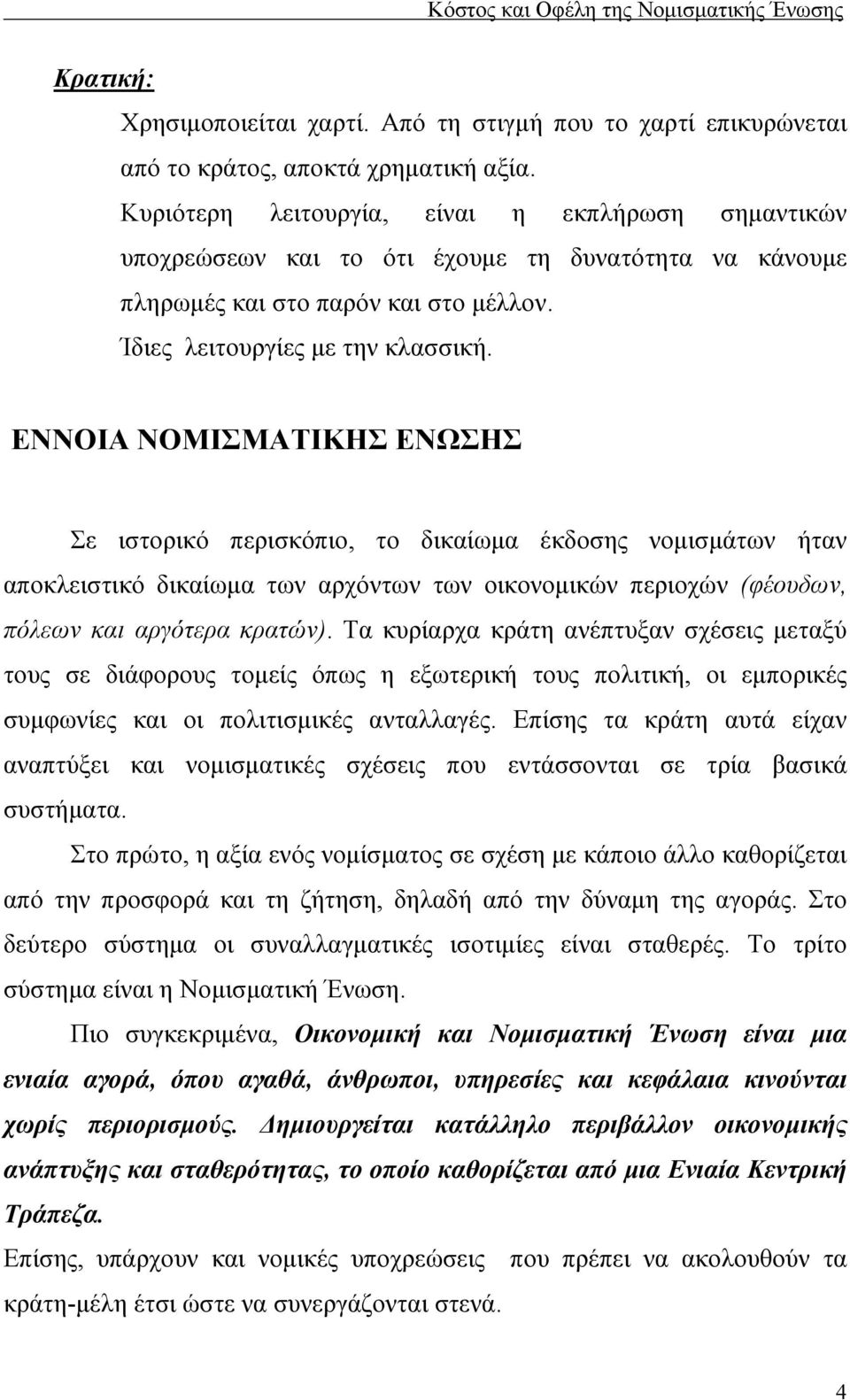 ΕΝΝΟΙΑ ΝΟΜΙΣΜΑΤΙΚΗΣ ΕΝΩΣΗΣ Σε ιστορικό περισκόπιο, το δικαίωμα έκδοσης νομισμάτων ήταν αποκλειστικό δικαίωμα των αρχόντων των οικονομικών περιοχών (φέουδων, πόλεων και αργότερα κρατών).