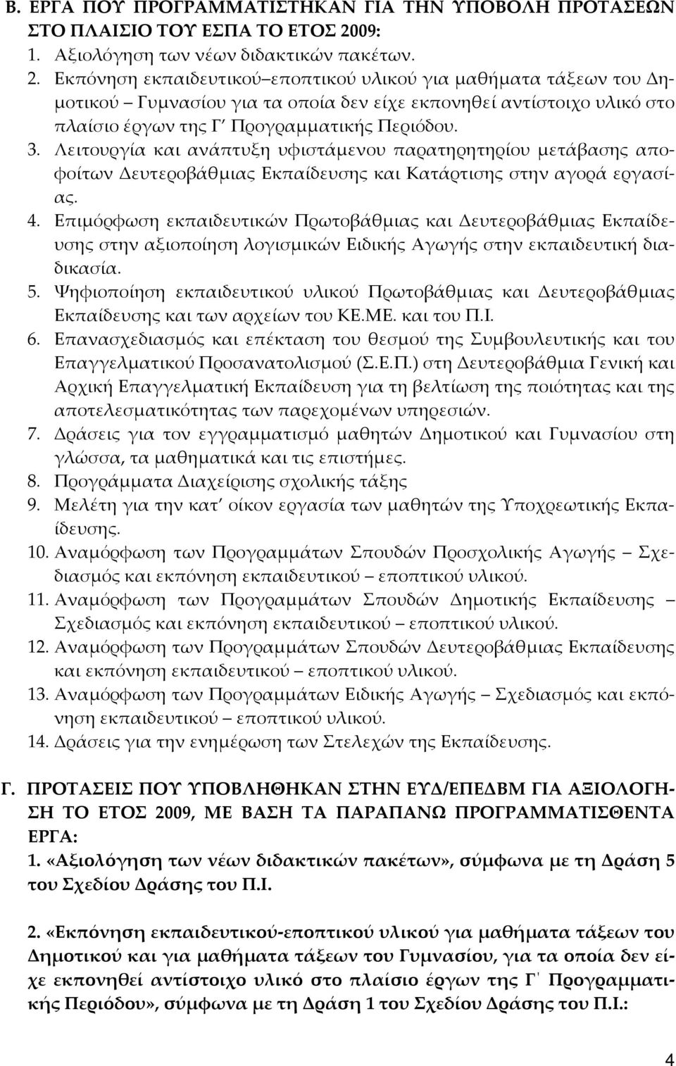 Εκπόνηση εκπαιδευτικού εποπτικού υλικού για μαθήματα τάξεων του Δημοτικού Γυμνασίου για τα οποία δεν είχε εκπονηθεί αντίστοιχο υλικό στο πλαίσιο έργων της Γ Προγραμματικής Περιόδου. 3.