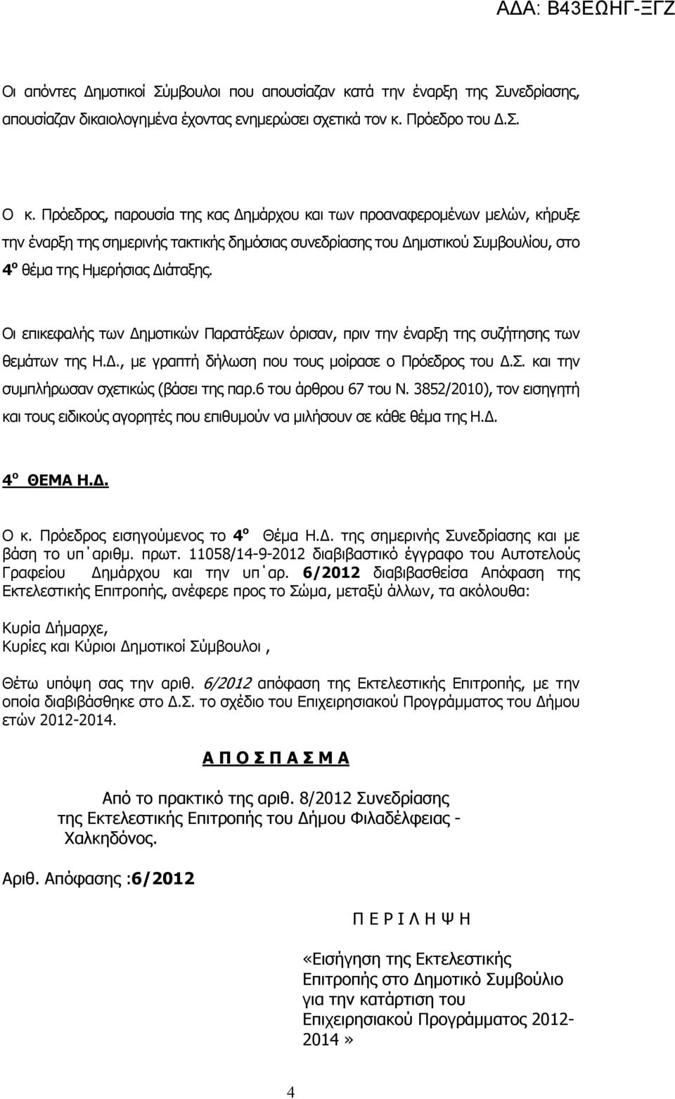Οι επικεφαλής των ηµοτικών Παρατάξεων όρισαν, πριν την έναρξη της συζήτησης των θεµάτων της Η.., µε γραπτή δήλωση που τους µοίρασε ο Πρόεδρος του.σ. και την συµπλήρωσαν σχετικώς (βάσει της παρ.