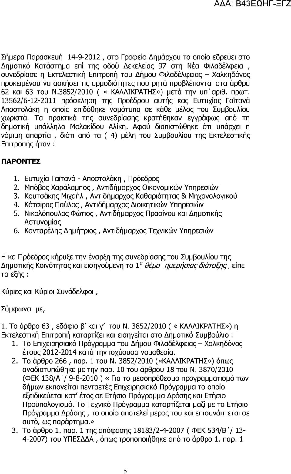 13562/6-12-2011 πρόσκληση της Προέδρου αυτής κας Ευτυχίας Γαϊτανά Αποστολάκη η οποία επιδόθηκε νοµότυπα σε κάθε µέλος του Συµβουλίου χωριστά.