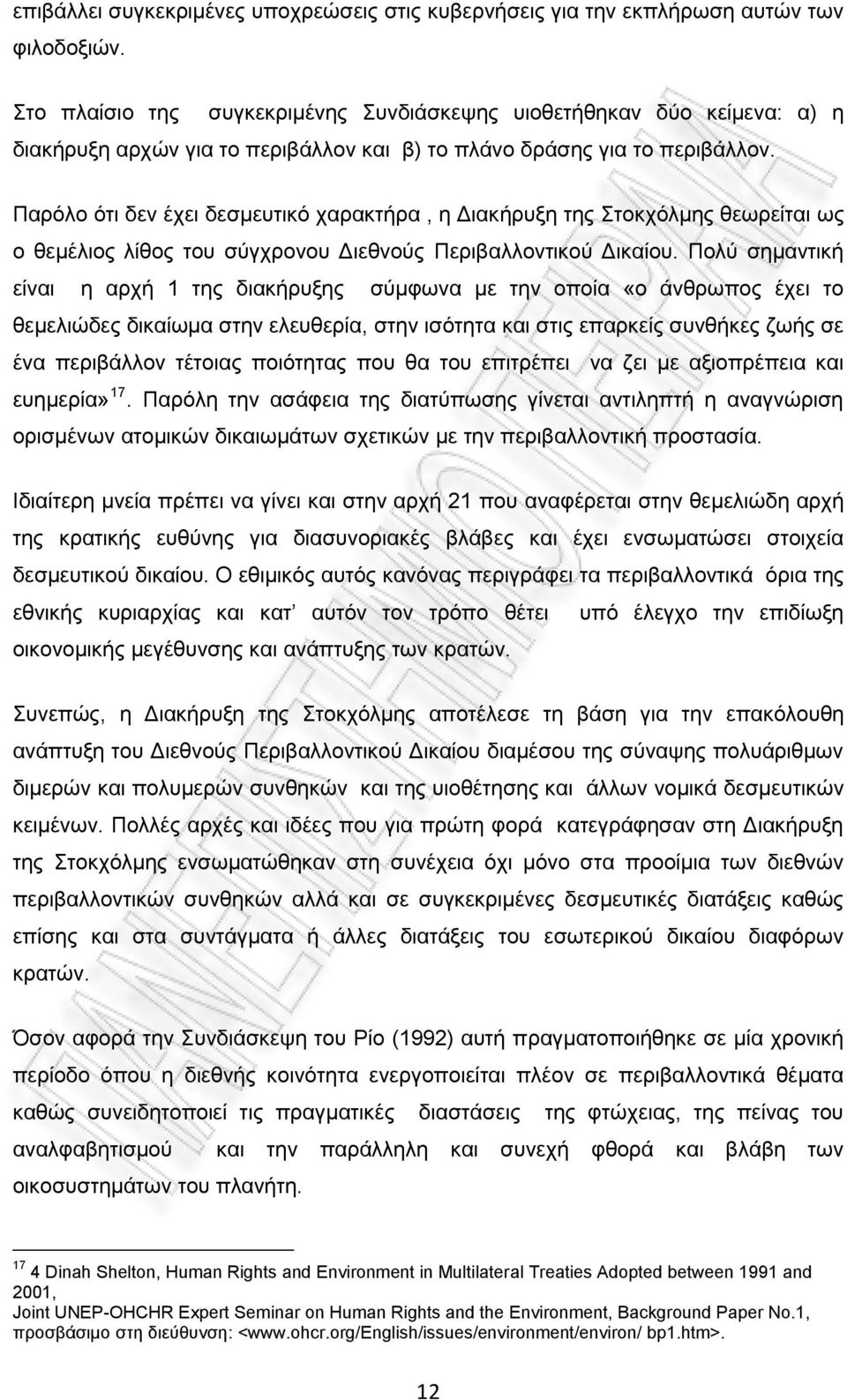 Παρόλο ότι δεν έχει δεσμευτικό χαρακτήρα, η Διακήρυξη της Στοκχόλμης θεωρείται ως ο θεμέλιος λίθος του σύγχρονου Διεθνούς Περιβαλλοντικού Δικαίου.