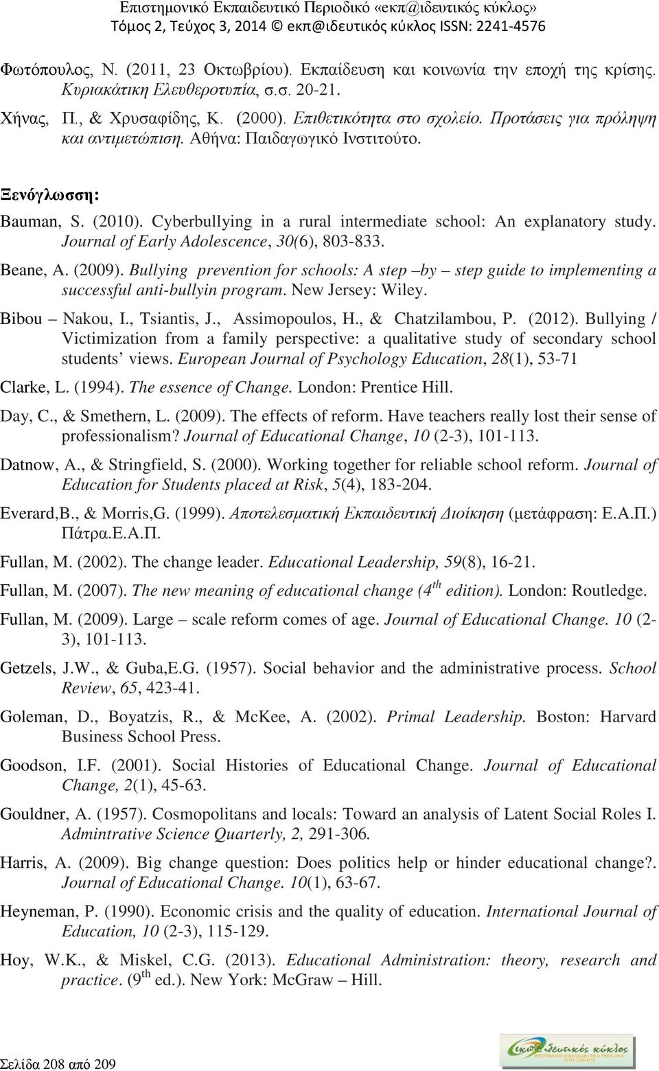 Journal of Early Adolescence, 30(6), 803-833. Beane, A. (2009). Bullying prevention for schools: A step by step guide to implementing a successful anti-bullyin program. New Jersey: Wiley.