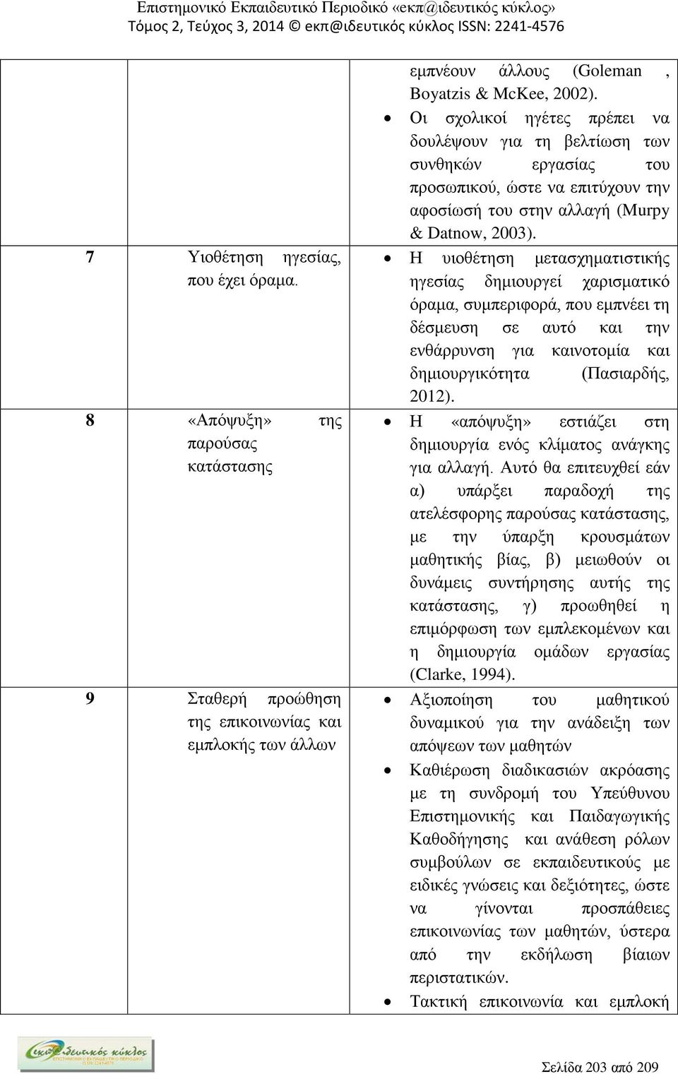 Η υιοθέτηση μετασχηματιστικής ηγεσίας δημιουργεί χαρισματικό όραμα, συμπεριφορά, που εμπνέει τη δέσμευση σε αυτό και την ενθάρρυνση για καινοτομία και δημιουργικότητα (Πασιαρδής, 2012).