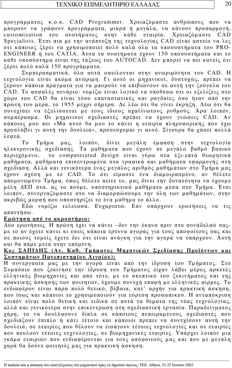 Έτσι πια µε την ανάπτυξη της τεχνολογίας CAD είναι αστείο να λες ότι κάποιος ξέρει να χρησιµοποιεί πολύ καλά όλα τα υποσυστήµατα του PRO- ENGINEER ή του CATIA.