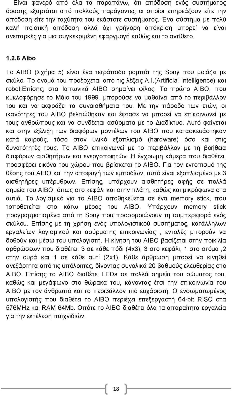 6 Aibo Το AIBO (Σχήμα 5) είναι ένα τετράποδο ρομπότ της Sony που μοιάζει με σκύλο. Το όνομά του προέρχεται από τις λέξεις Α.Ι.(Artificial Intelligence) και robot.