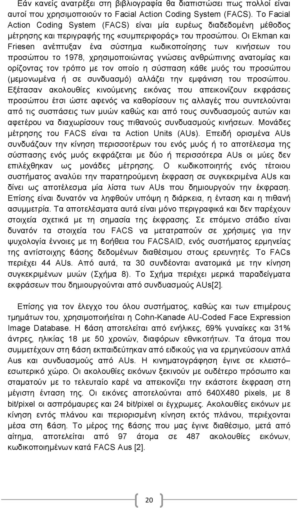 Οι Ekman και Friesen ανέπτυξαν ένα σύστηµα κωδικοποίησης των κινήσεων του προσώπου το 1978, χρησιµοποιώντας γνώσεις ανθρώπινης ανατοµίας και ορίζοντας τον τρόπο µε τον οποίο η σύσπαση κάθε µυός του