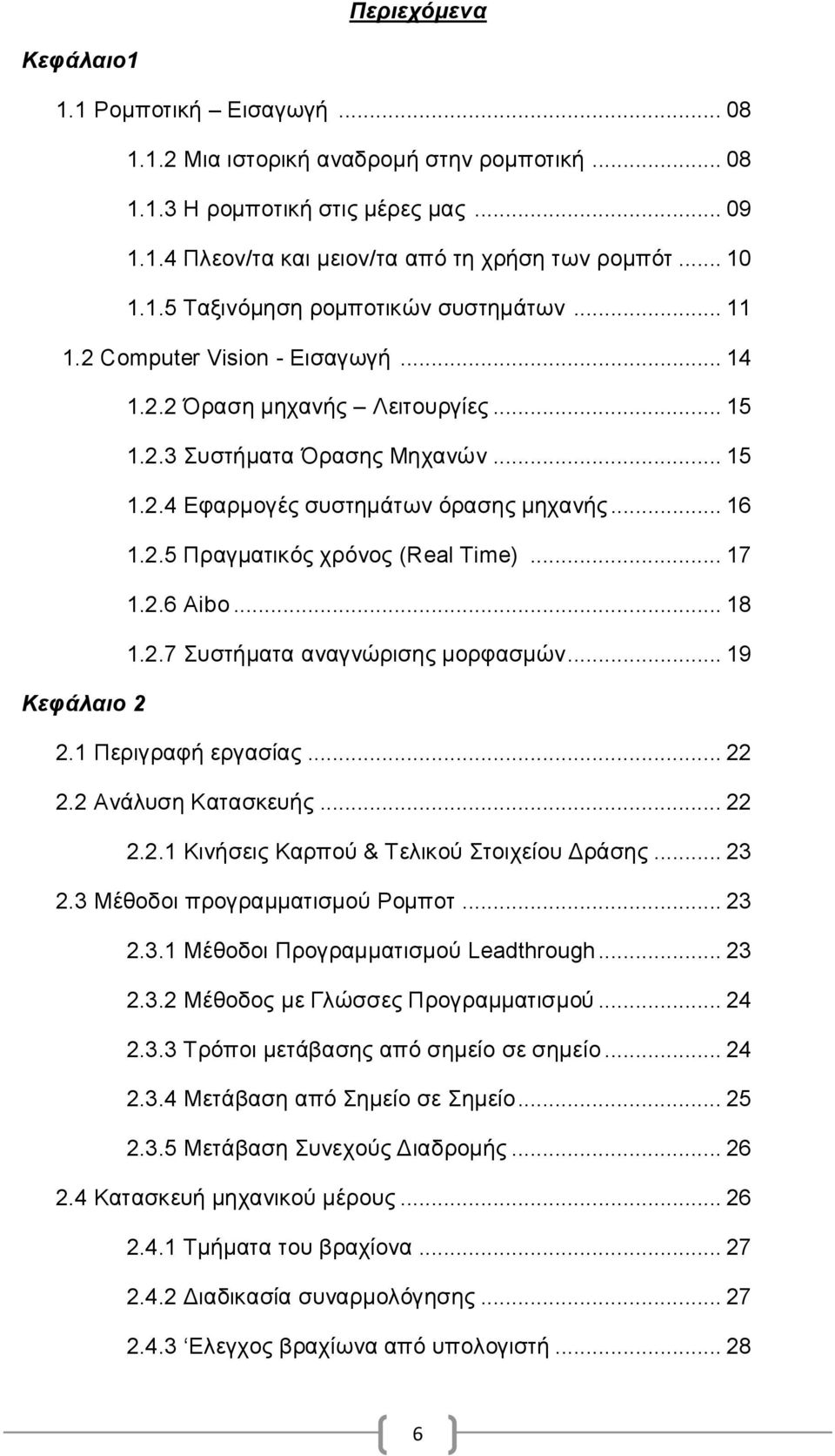 .. 16 1.2.5 Πραγματικός χρόνος (Real Time)... 17 1.2.6 Aibo... 18 1.2.7 Συστήματα αναγνώρισης μορφασμών... 19 Κεφάλαιο 2 2.1 Περιγραφή εργασίας... 22 2.2 Ανάλυση Κατασκευής... 22 2.2.1 Κινήσεις Καρπού & Τελικού Στοιχείου Δράσης.