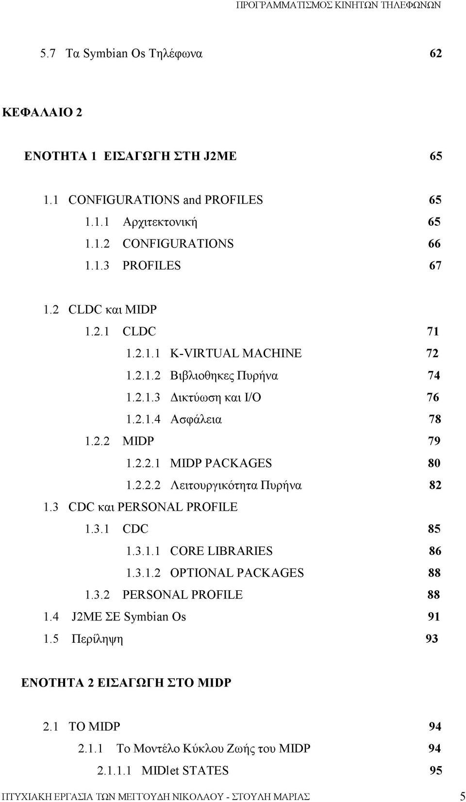 2.2.2 Λειτουργικότητα Πυρήνα 82 1.3 CDC και PERSONAL PROFILE 1.3.1 CDC 85 1.3.1.1 CORE LIBRARIES 86 1.3.1.2 OPTIONAL PACKAGES 88 1.3.2 PERSONAL PROFILE 88 1.