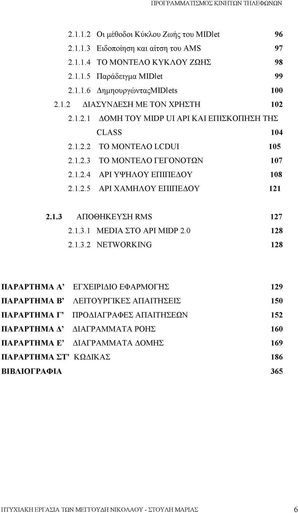 1.3.1 MEDIA ΣΤΟ API MIDP 2.0 128 2.1.3.2 NETWORKING 128 ΠΑΡΑΡΤΗΜΑ Α ΕΓΧΕΙΡΙΔΙΟ ΕΦΑΡΜΟΓΗΣ 129 ΠΑΡΑΡΤΗΜΑ Β ΛΕΙΤΟΥΡΓΙΚΕΣ ΑΠΑΙΤΗΣΕΙΣ 150 ΠΑΡΑΡΤΗΜΑ Γ ΠΡΟΔΙΑΓΡΑΦΕΣ ΑΠΑΙΤΗΣΕΩΝ 152 ΠΑΡΑΡΤΗΜΑ Γ