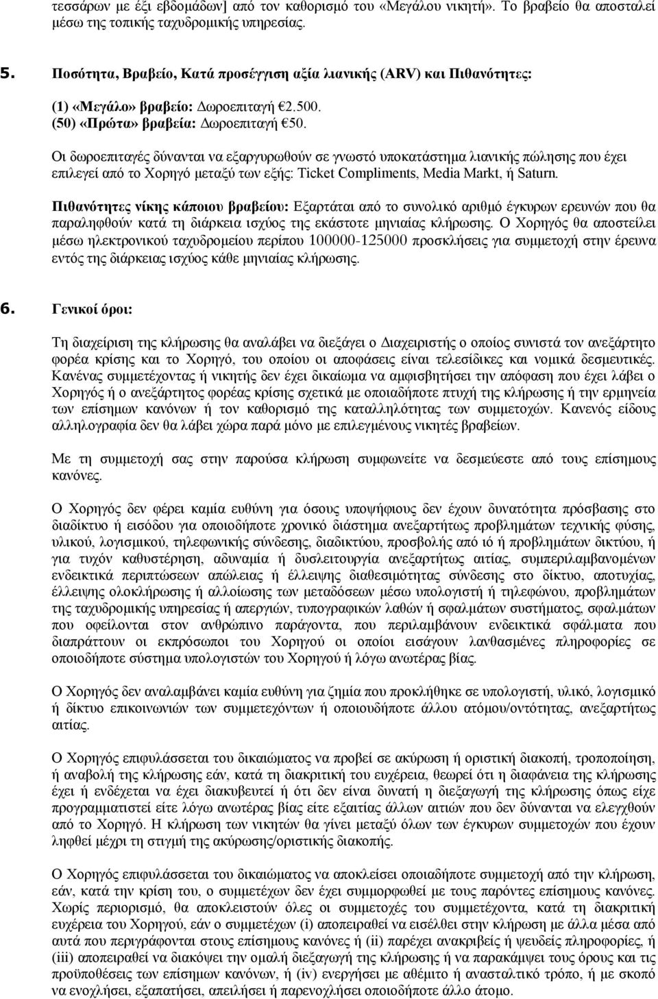 Οι δωροεπιταγές δύνανται να εξαργυρωθούν σε γνωστό υποκατάστημα λιανικής πώλησης που έχει επιλεγεί από το Χορηγό μεταξύ των εξής: Ticket Compliments, Media Markt, ή Saturn.