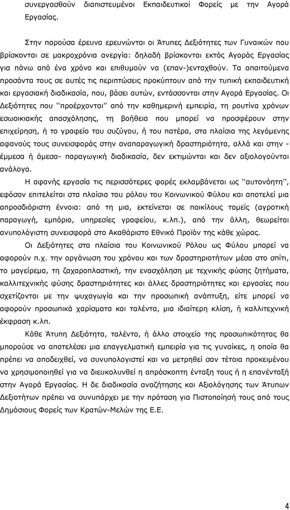 Τα απαιτούµενα προσόντα τους σε αυτές τις περιπτώσεις προκύπτουν από την τυπική εκπαιδευτική και εργασιακή διαδικασία, που, βάσει αυτών, εντάσσονται στην Αγορά Εργασίας.