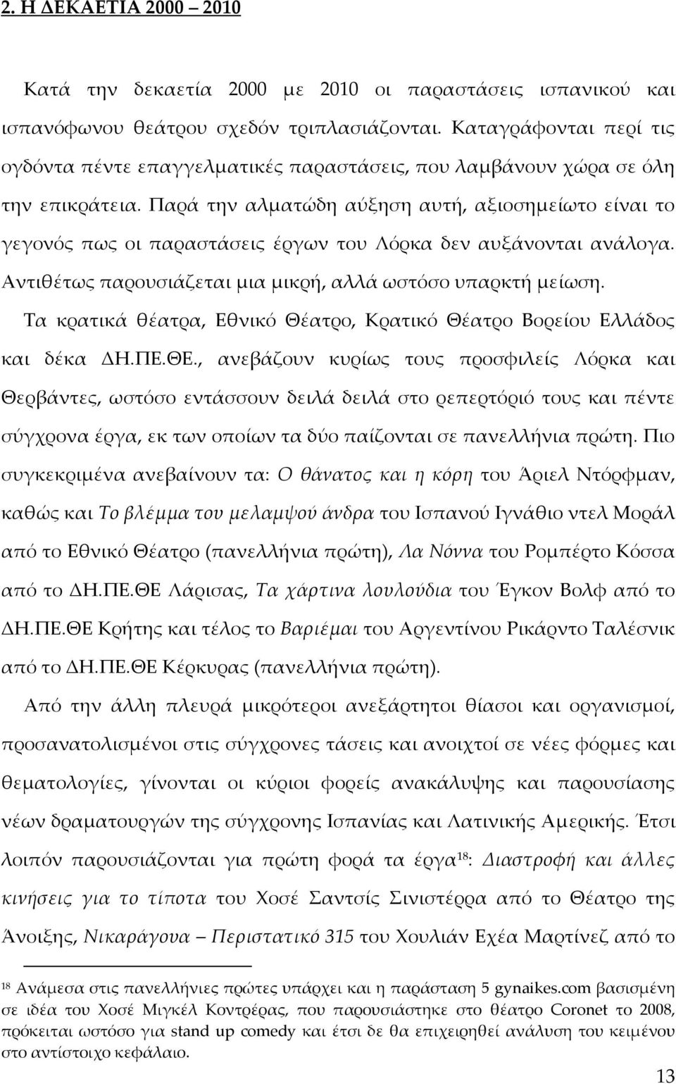 Παρά την αλματώδη αύξηση αυτή, αξιοσημείωτο είναι το γεγονός πως οι παραστάσεις έργων του Λόρκα δεν αυξάνονται ανάλογα. Αντιθέτως παρουσιάζεται μια μικρή, αλλά ωστόσο υπαρκτή μείωση.