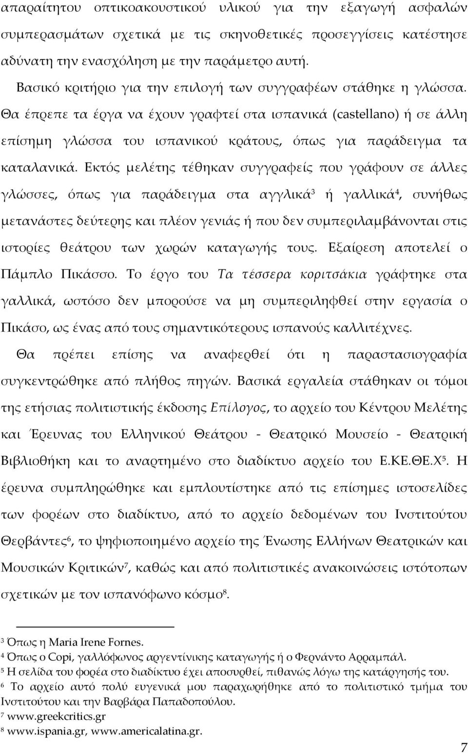 Θα έπρεπε τα έργα να έχουν γραφτεί στα ισπανικά (castellano) ή σε άλλη επίσημη γλώσσα του ισπανικού κράτους, όπως για παράδειγμα τα καταλανικά.