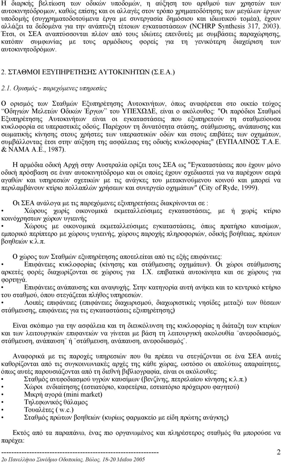 Έτσι, οι ΣΕΑ αναπτύσσονται πλέον από τους ιδιώτες επενδυτές µε συµβάσεις παραχώρησης, κατόπιν συµφωνίας µε τους αρµόδιους φορείς για τη γενικότερη διαχείριση των αυτοκινητοδρόµων. 2.