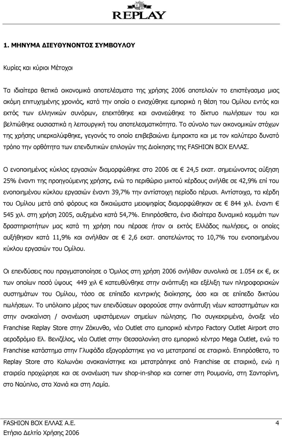 Το σύνολο των οικονομικών στόχων της χρήσης υπερκαλύφθηκε, γεγονός το οποίο επιβεβαιώνει έμπρακτα και με τον καλύτερο δυνατό τρόπο την ορθότητα των επενδυτικών επιλογών της Διοίκησης της FASHION BOX